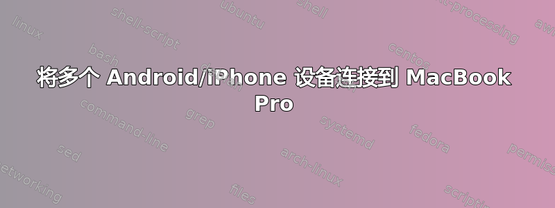 将多个 Android/iPhone 设备连接到 MacBook Pro