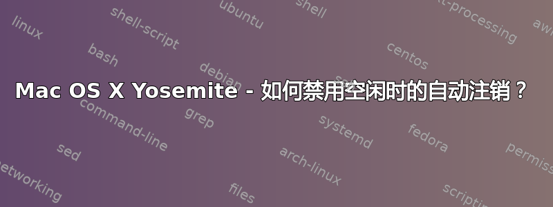 Mac OS X Yosemite - 如何禁用空闲时的自动注销？