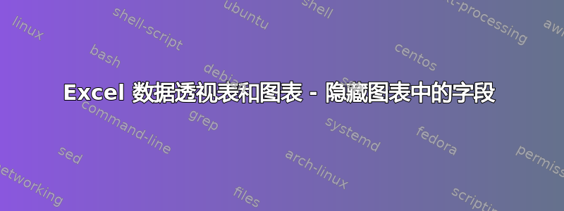 Excel 数据透视表和图表 - 隐藏图表中的字段