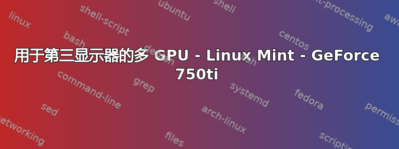 用于第三显示器的多 GPU - Linux Mint - GeForce 750ti