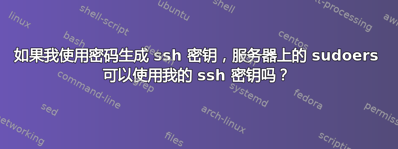 如果我使用密码生成 ssh 密钥，服务器上的 sudoers 可以使用我的 ssh 密钥吗？