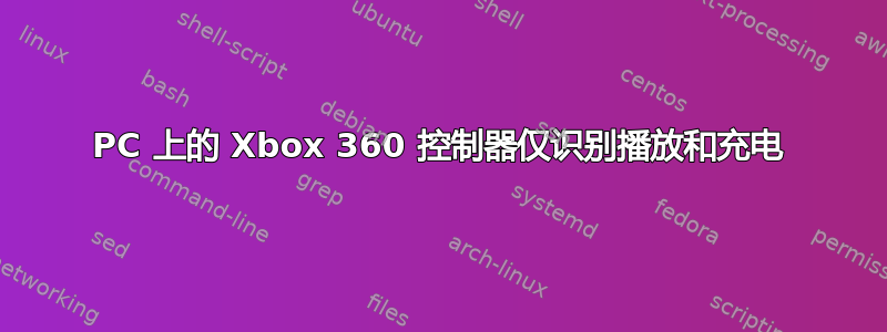 PC 上的 Xbox 360 控制器仅识别播放和充电