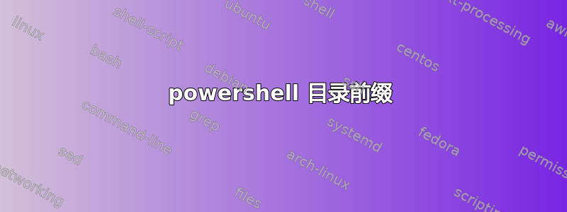 powershell 目录前缀