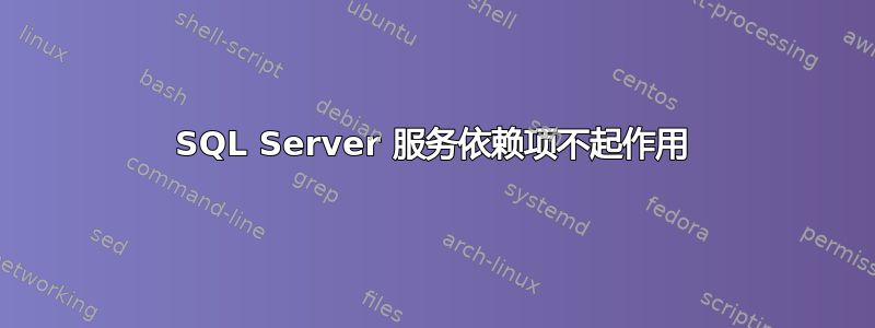 SQL Server 服务依赖项不起作用