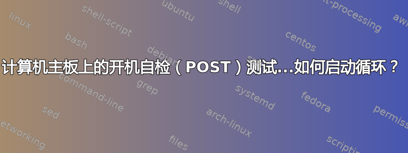 计算机主板上的开机自检（POST）测试...如何启动循环？