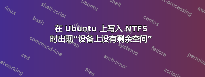 在 Ubuntu 上写入 NTFS 时出现“设备上没有剩余空间”