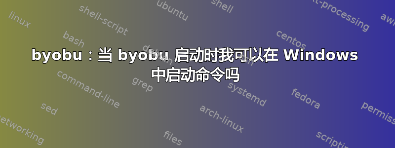 byobu：当 byobu 启动时我可以在 Windows 中启动命令吗