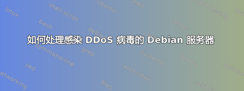 如何处理感染 DDoS 病毒的 Debian 服务器