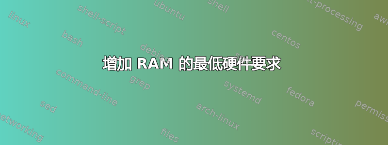 增加 RAM 的最低硬件要求