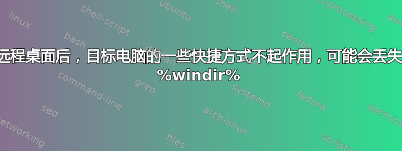 远程桌面后，目标电脑的一些快捷方式不起作用，可能会丢失 %windir%