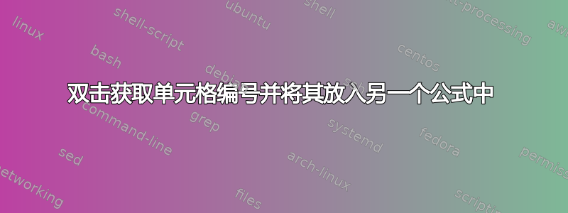 双击获取单元格编号并将其放入另一个公式中