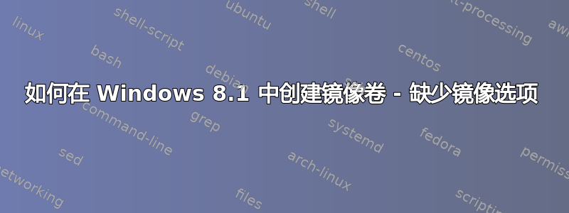 如何在 Windows 8.1 中创建镜像卷 - 缺少镜像选项