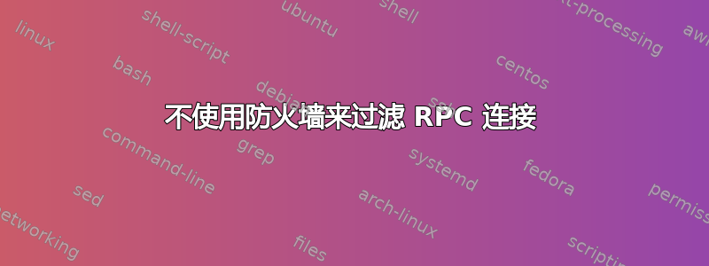 不使用防火墙来过滤 RPC 连接