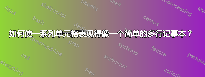 如何使一系列单元格表现得像一个简单的多行记事本？