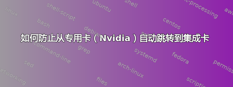 如何防止从专用卡（Nvidia）自动跳转到集成卡