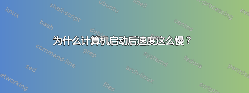 为什么计算机启动后速度这么慢？