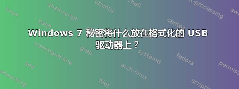 Windows 7 秘密将什么放在格式化的 USB 驱动器上？