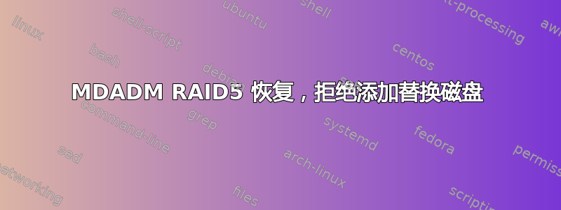 MDADM RAID5 恢复，拒绝添加替换磁盘