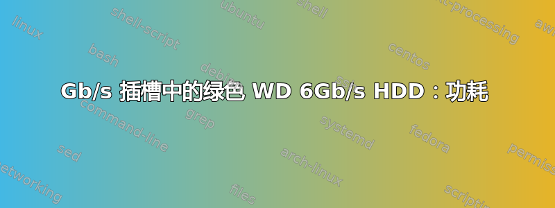 3Gb/s 插槽中的绿色 WD 6Gb/s HDD：功耗