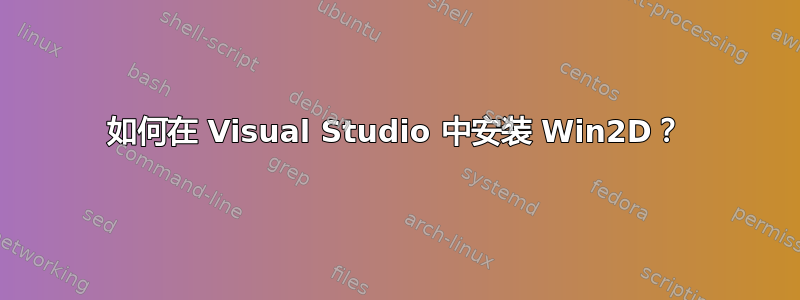 如何在 Visual Studio 中安装 Win2D？