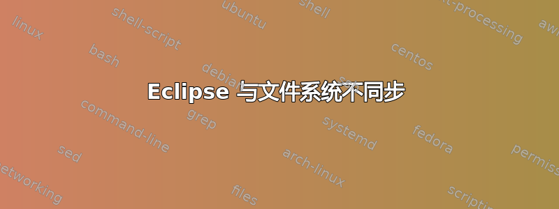 Eclipse 与文件系统不同步