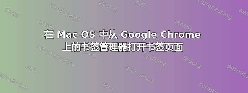 在 Mac OS 中从 Google Chrome 上的书签管理器打开书签页面