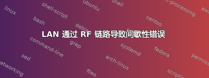 LAN 通过 RF 链路导致间歇性错误