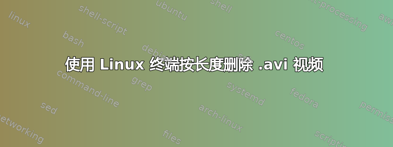 使用 Linux 终端按长度删除 .avi 视频