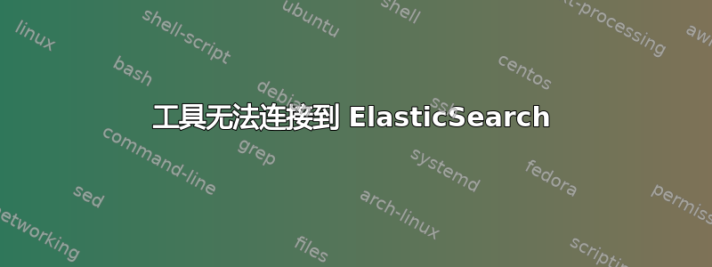 工具无法连接到 ElasticSearch