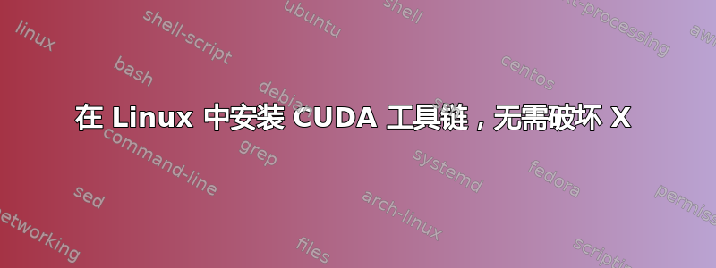 在 Linux 中安装 CUDA 工具链，无需破坏 X