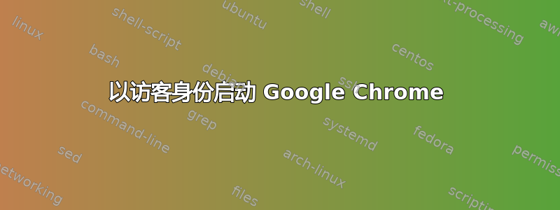 以访客身份启动 Google Chrome