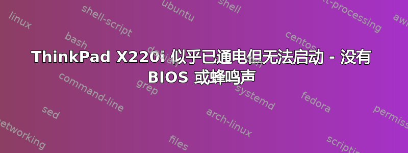 ThinkPad X220i 似乎已通电但无法启动 - 没有 BIOS 或蜂鸣声