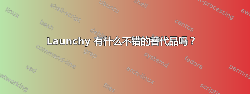 Launchy 有什么不错的替代品吗？ 