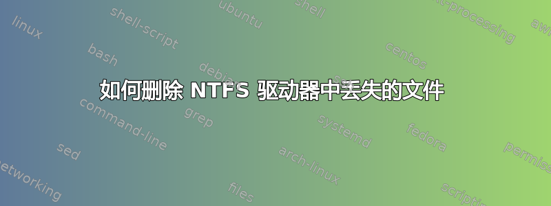 如何删除 NTFS 驱动器中丢失的文件