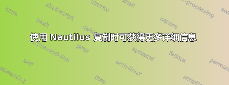 使用 Nautilus 复制时可获得更多详细信息