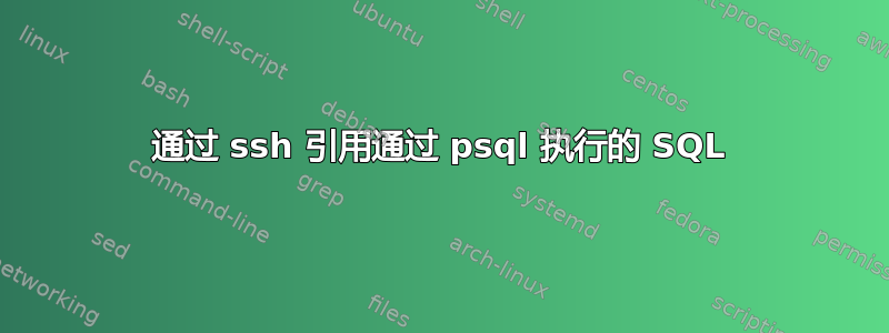 通过 ssh 引用通过 psql 执行的 SQL