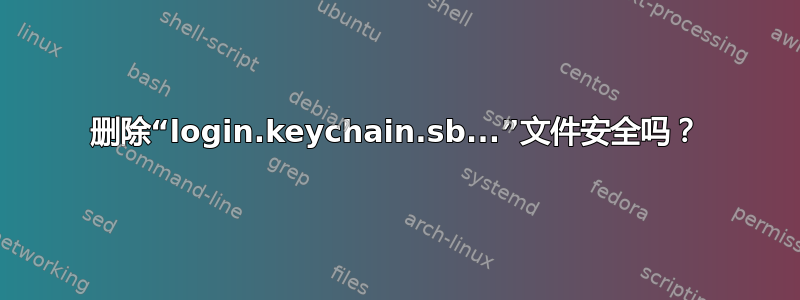 删除“login.keychain.sb...”文件安全吗？