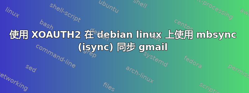 使用 XOAUTH2 在 debian linux 上使用 mbsync (isync) 同步 gmail