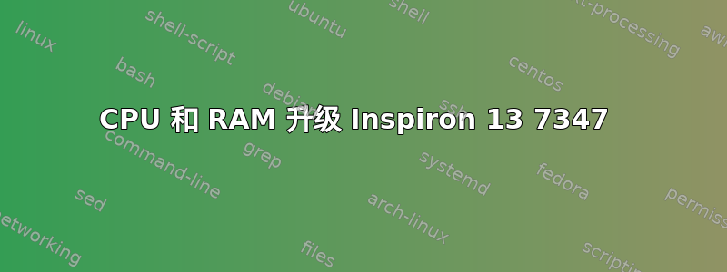 CPU 和 RAM 升级 Inspiron 13 7347 