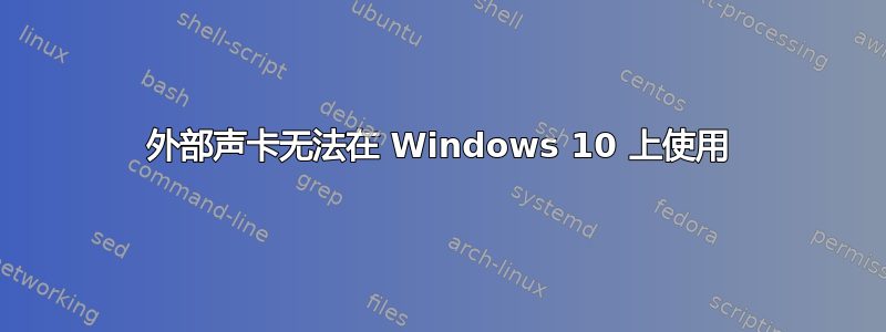 外部声卡无法在 Windows 10 上使用