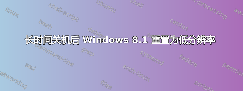 长时间关机后 Windows 8.1 重置为低分辨率