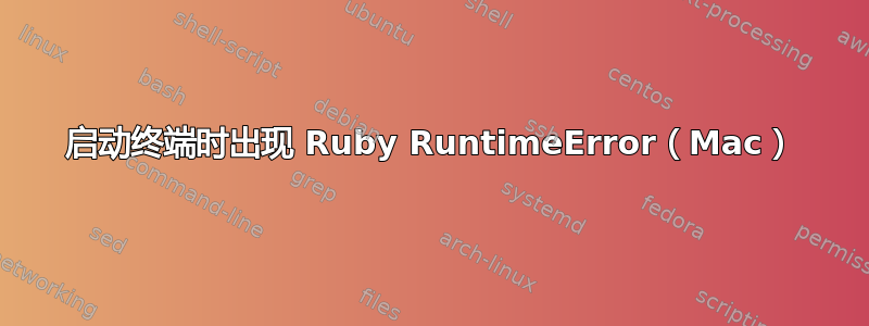 启动终端时出现 Ruby RuntimeError（Mac）