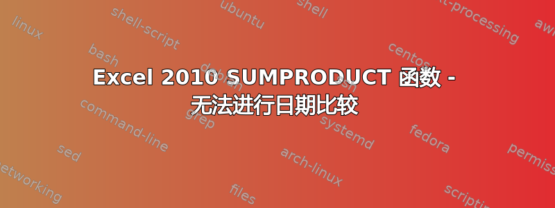 Excel 2010 SUMPRODUCT 函数 - 无法进行日期比较