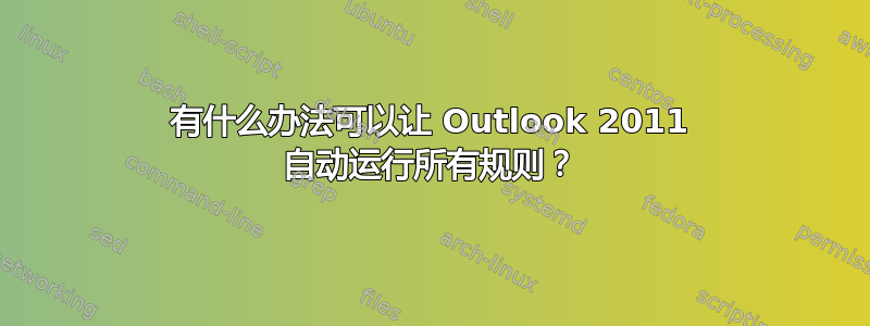 有什么办法可以让 Outlook 2011 自动运行所有规则？