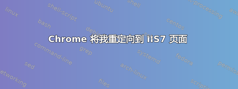 Chrome 将我重定向到 IIS7 页面