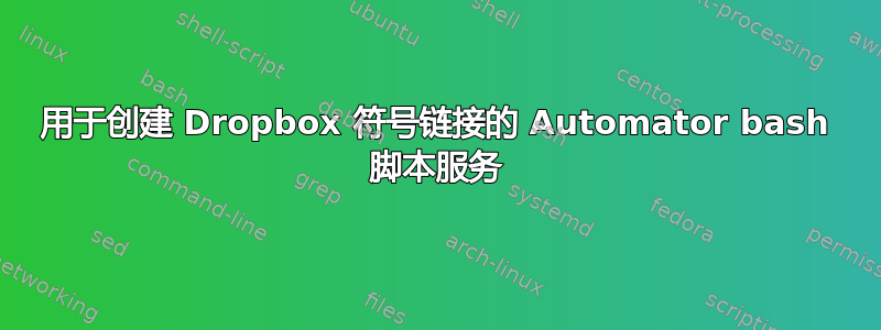 用于创建 Dropbox 符号链接的 Automator bash 脚本服务