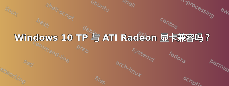 Windows 10 TP 与 ATI Radeon 显卡兼容吗？