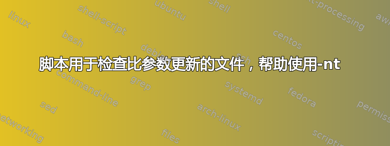 脚本用于检查比参数更新的文件，帮助使用-nt 