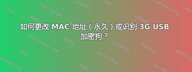 如何更改 MAC 地址（永久）或识别 3G USB 加密狗？