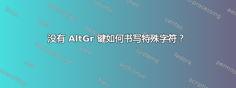 没有 AltGr 键如何书写特殊字符？